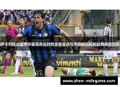 萨卡对阵法国意甲赛场高光时刻全景盘点与关键瞬间解析经典表现回顾